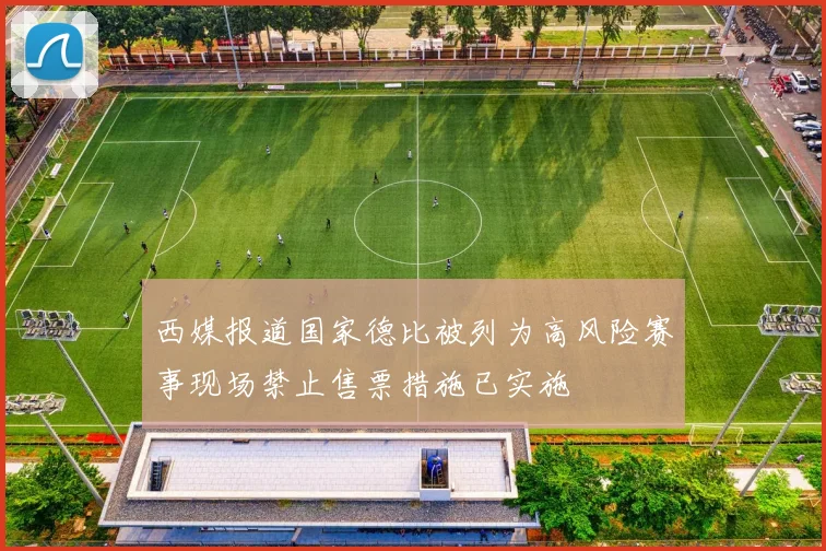 西媒报道国家德比被列为高风险赛事现场禁止售票措施已实施